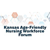 Kansas AgeFriendly Nursing Workforce Forum Logo